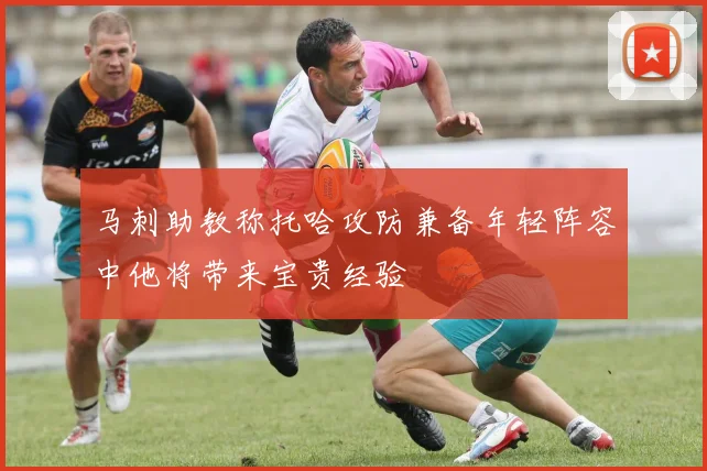 马刺助教称托哈攻防兼备年轻阵容中他将带来宝贵经验